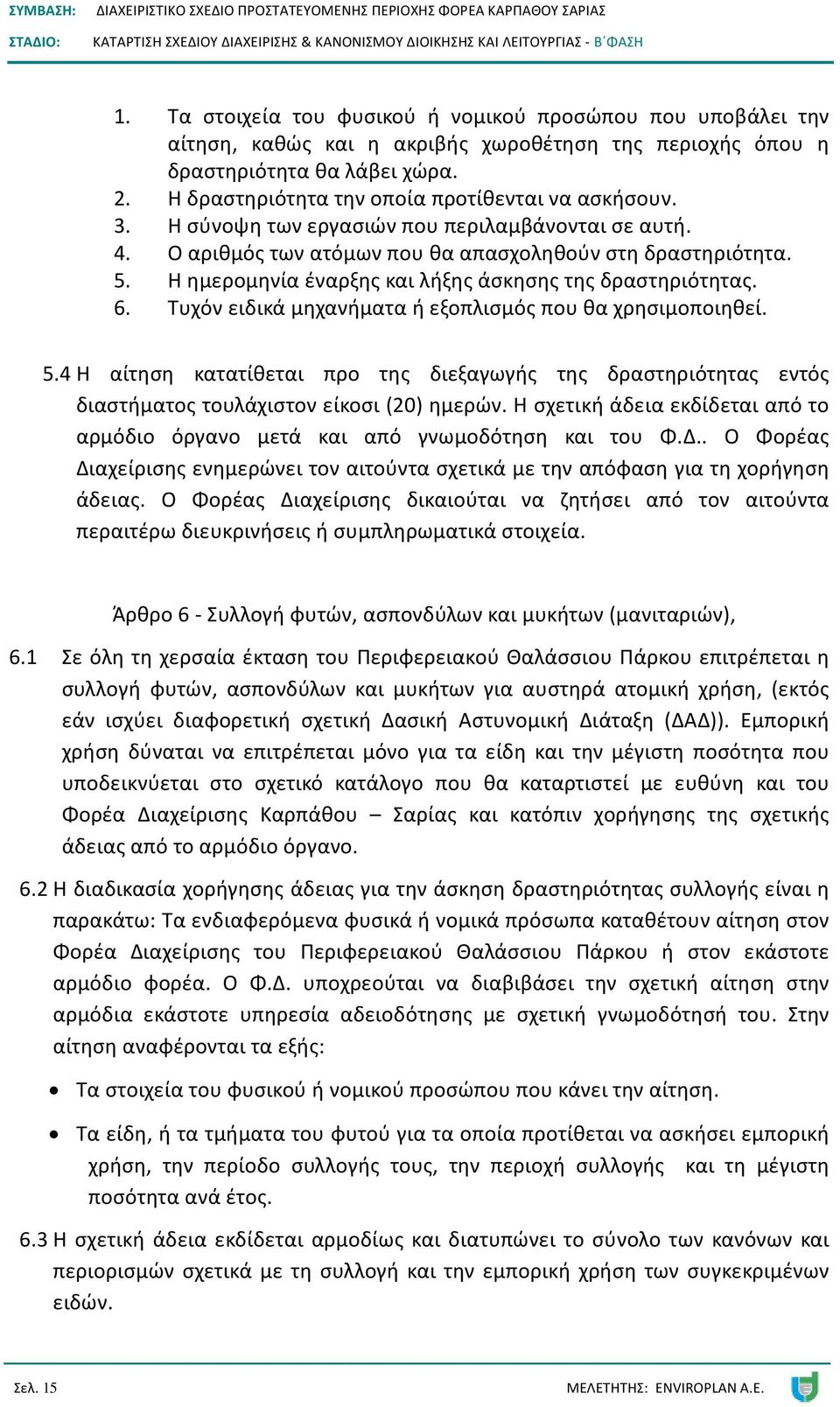 Η ημερομηνία έναρξης και λήξης άσκησης της δραστηριότητας. 6. Τυχόν ειδικά μηχανήματα ή εξοπλισμός που θα χρησιμοποιηθεί. 5.