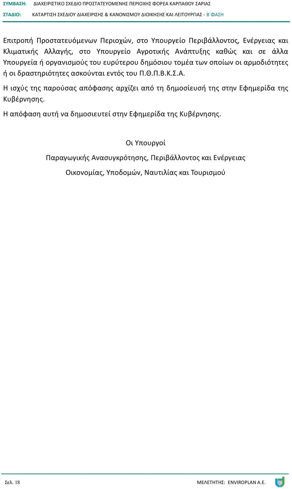 Κ.Σ.Α. Η ισχύς της παρούσας απόφασης αρχίζει από τη δημοσίευσή της στην Εφημερίδα της Κυβέρνησης.