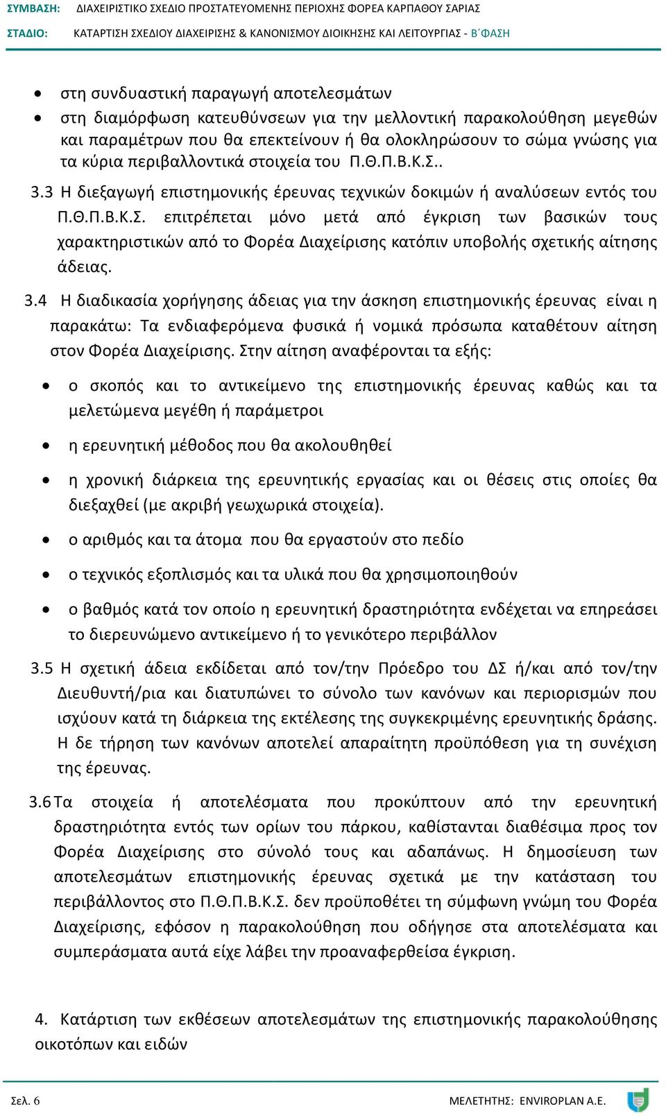 3.4 Η διαδικασία χορήγησης άδειας για την άσκηση επιστημονικής έρευνας είναι η παρακάτω: Τα ενδιαφερόμενα φυσικά ή νομικά πρόσωπα καταθέτουν αίτηση στον Φορέα Διαχείρισης.