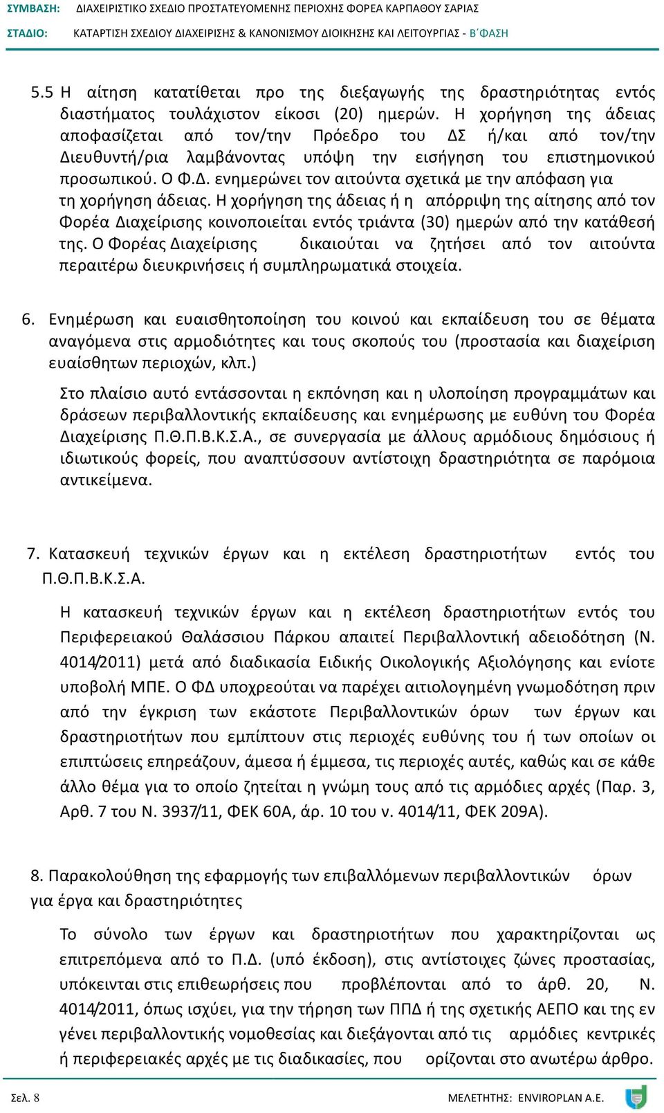 Η χορήγηση της άδειας ή η απόρριψη της αίτησης από τον Φορέα Διαχείρισης κοινοποιείται εντός τριάντα (30) ημερών από την κατάθεσή της.