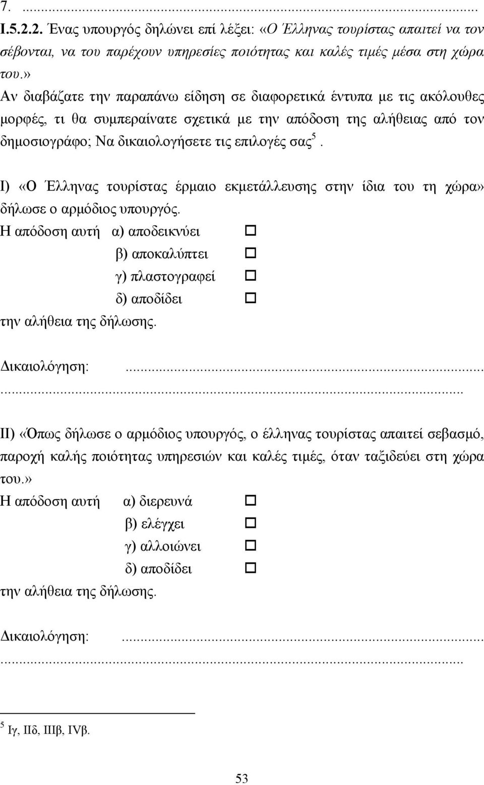 Ι) «Ο Έλληνας τουρίστας έρµαιο εκµετάλλευσης στην ίδια του τη χώρα» δήλωσε ο αρµόδιος υπουργός. Η απόδοση αυτή α) αποδεικνύει β) αποκαλύπτει γ) πλαστογραφεί δ) αποδίδει την αλήθεια της δήλωσης.