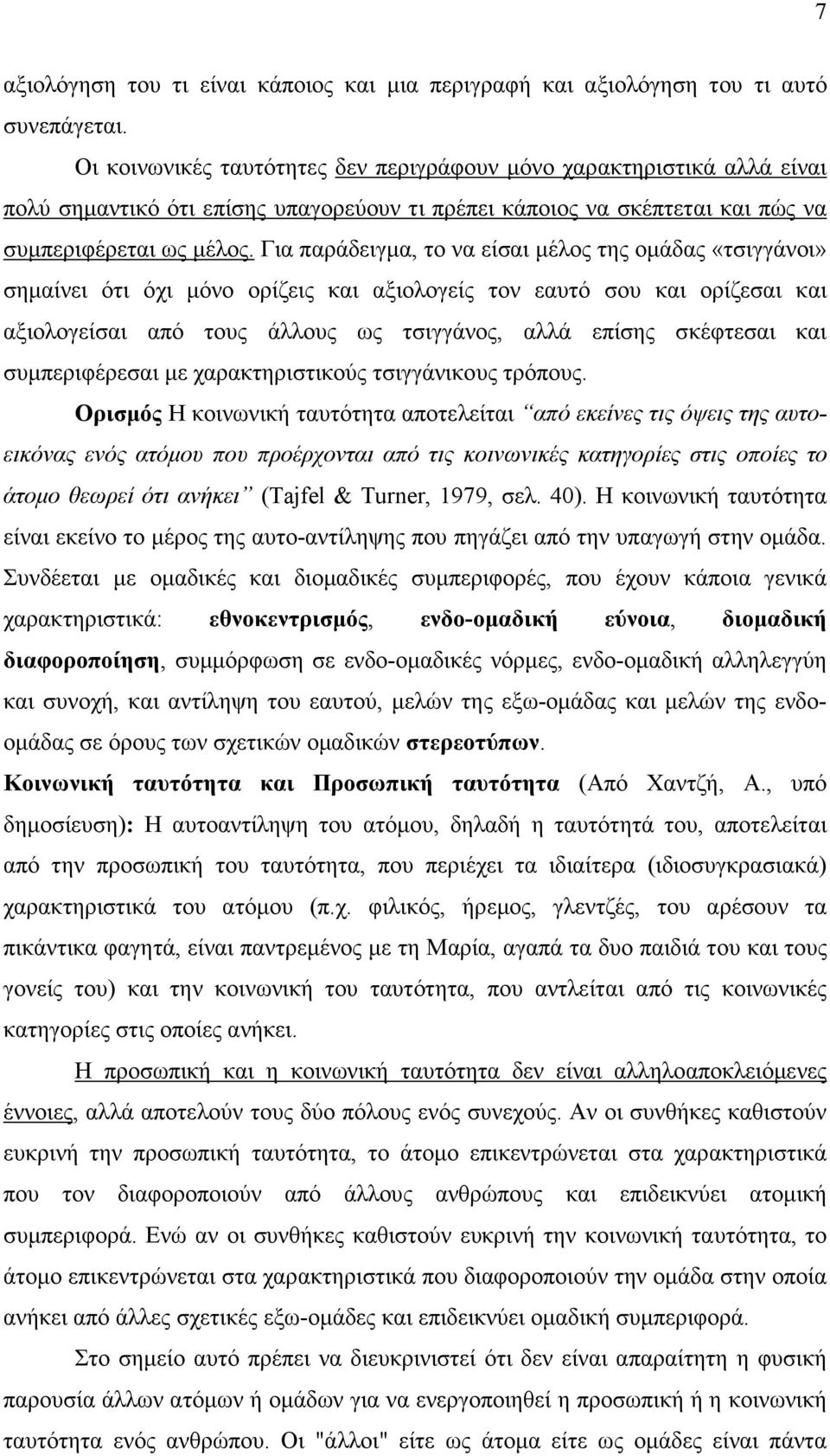 Για παράδειγµα, το να είσαι µέλος της οµάδας «τσιγγάνοι» σηµαίνει ότι όχι µόνο ορίζεις και αξιολογείς τον εαυτό σου και ορίζεσαι και αξιολογείσαι από τους άλλους ως τσιγγάνος, αλλά επίσης σκέφτεσαι