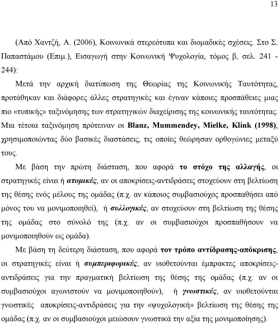 διαχείρισης της κοινωνικής ταυτότητας. Μια τέτοια ταξινόµηση πρότειναν οι Blanz, Mummendey, Mielke, Klink (1998), χρησιµοποιώντας δύο βασικές διαστάσεις, τις οποίες θεώρησαν ορθογώνιες µεταξύ τους.