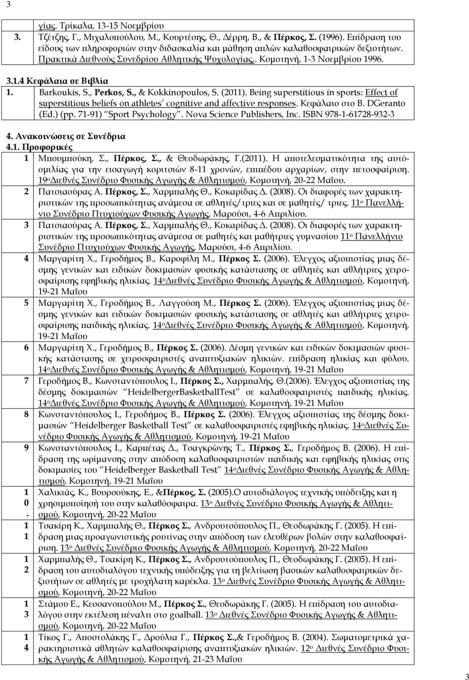 Barkoukis, S., Perkos, S., & Kokkinopoulos, S. (0). Being superstitious in sports: Effect of superstitious beliefs on athletes cognitive and affective responses. Κεφάλαιο στο B. DGeranto (Ed.) (pp.