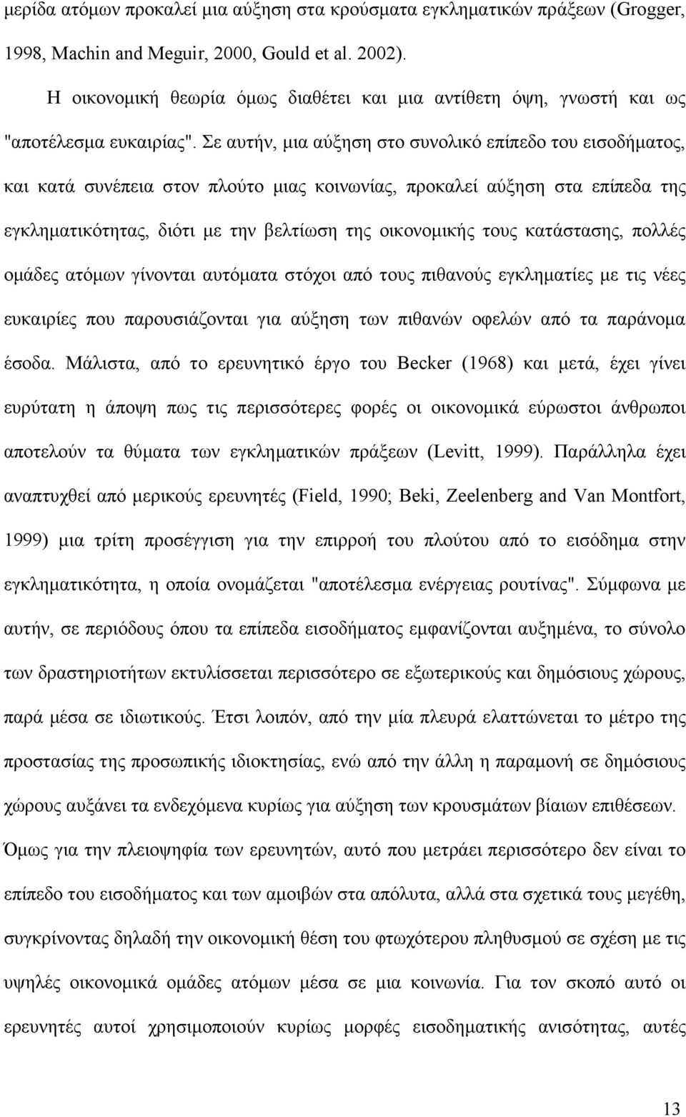 Σε αυτήν, µια αύξηση στο συνολικό επίπεδο του εισοδήµατος, και κατά συνέπεια στον πλούτο µιας κοινωνίας, προκαλεί αύξηση στα επίπεδα της εγκληµατικότητας, διότι µε την βελτίωση της οικονοµικής τους