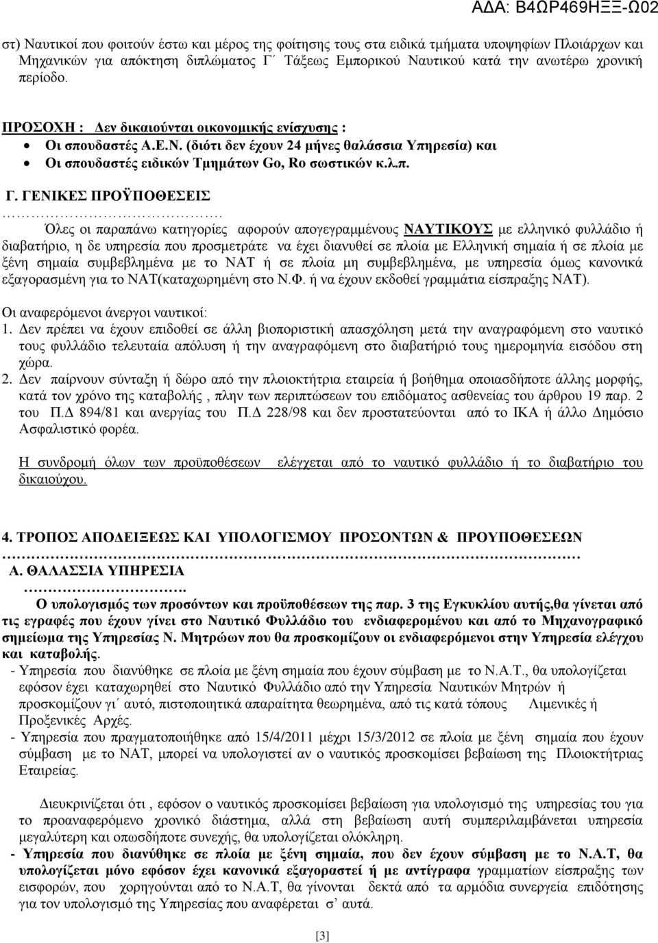 Όλες οι παραπάνω κατηγορίες αφορούν απογεγραμμένους ΝΑΥΤΙΚΟΥΣ με ελληνικό φυλλάδιο ή διαβατήριο, η δε υπηρεσία που προσμετράτε να έχει διανυθεί σε πλοία με Ελληνική σημαία ή σε πλοία με ξένη σημαία