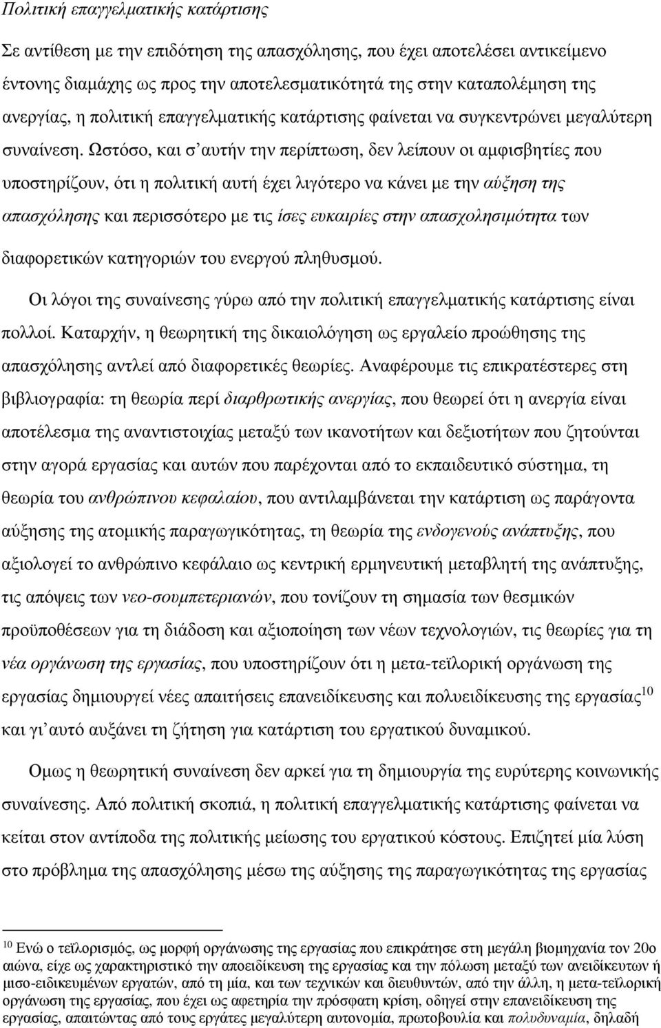 Ωστόσο, και σ αυτήν την περίπτωση, δεν λείπουν οι αμφισβητίες που υποστηρίζουν, ότι η πολιτική αυτή έχει λιγότερο να κάνει με την αύξηση της απασχόλησης και περισσότερο με τις ίσες ευκαιρίες στην