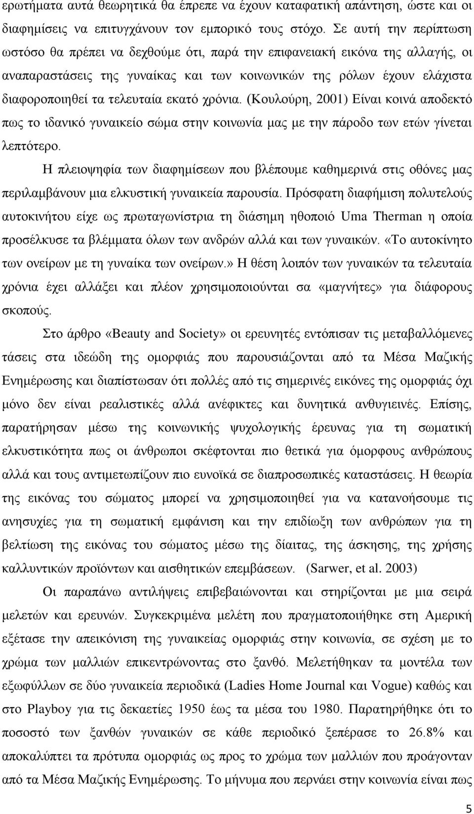 εκατό χρόνια. (Κουλούρη, 2001) Είναι κοινά αποδεκτό πως το ιδανικό γυναικείο σώμα στην κοινωνία μας με την πάροδο των ετών γίνεται λεπτότερο.