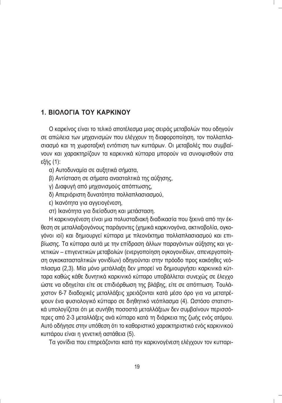 Οι µεταβολές που συµβαίνουν και χαρακτηρίζουν τα καρκινικά κύτταρα µπορούν να συνοψισθούν στα εξής (1): α) Αυτοδυναµία σε αυξητικά σήµατα, β) Αντίσταση σε σήµατα ανασταλτικά της αύξησης, γ) ιαφυγή