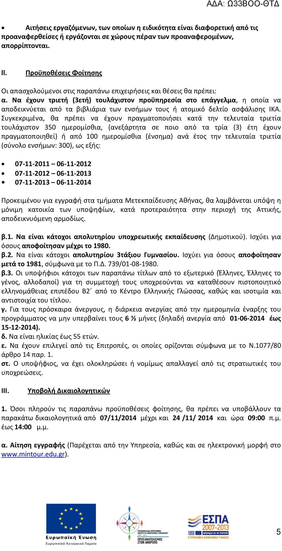 Να έχουν τριετή (3ετή) τουλάχιστον προϋπηρεσία στο επάγγελμα, η οποία να αποδεικνύεται από τα βιβλιάρια των ενσήμων τους ή ατομικό δελτίο ασφάλισης ΙΚΑ.