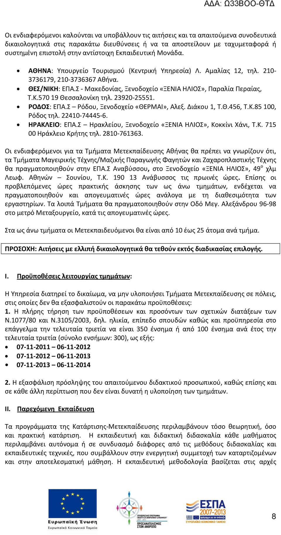 23920-25551. ΡΟΔΟΣ: ΕΠΑ.Σ Ρόδου, Ξενοδοχείο «ΘΕΡΜΑΙ», Αλεξ. Διάκου 1, Τ.Θ.456, Τ.Κ.85 100, Ρόδος τηλ. 22410-74445-6. ΗΡΑΚΛΕΙΟ: ΕΠΑ.Σ Ηρακλείου, Ξενοδοχείο «ΞΕΝΙΑ ΗΛΙΟΣ», Κοκκίνι Χάνι, Τ.Κ. 715 00 Ηράκλειο Κρήτης τηλ.