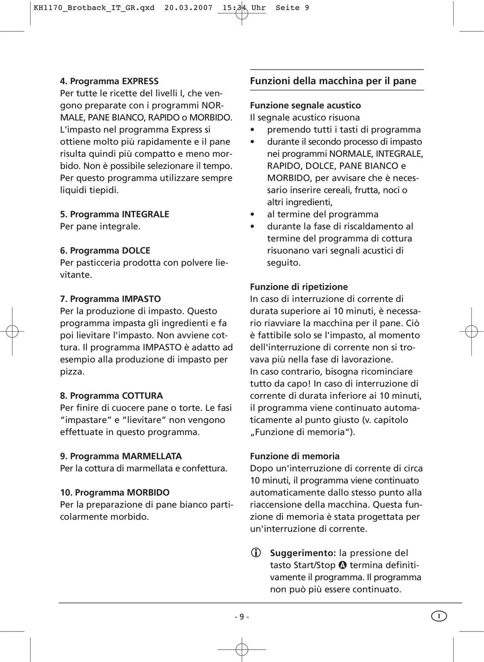 Per questo programma utilizzare sempre liquidi tiepidi. 5. Programma INTEGRALE Per pane integrale. 6. Programma DOLCE Per pasticceria prodotta con polvere lievitante. 7.