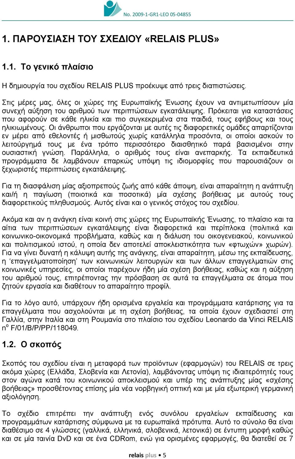 Πρόκειται για καταστάσεις που αφορούν σε κάθε ηλικία και πιο συγκεκριµένα στα παιδιά, τους εφήβους και τους ηλικιωµένους.