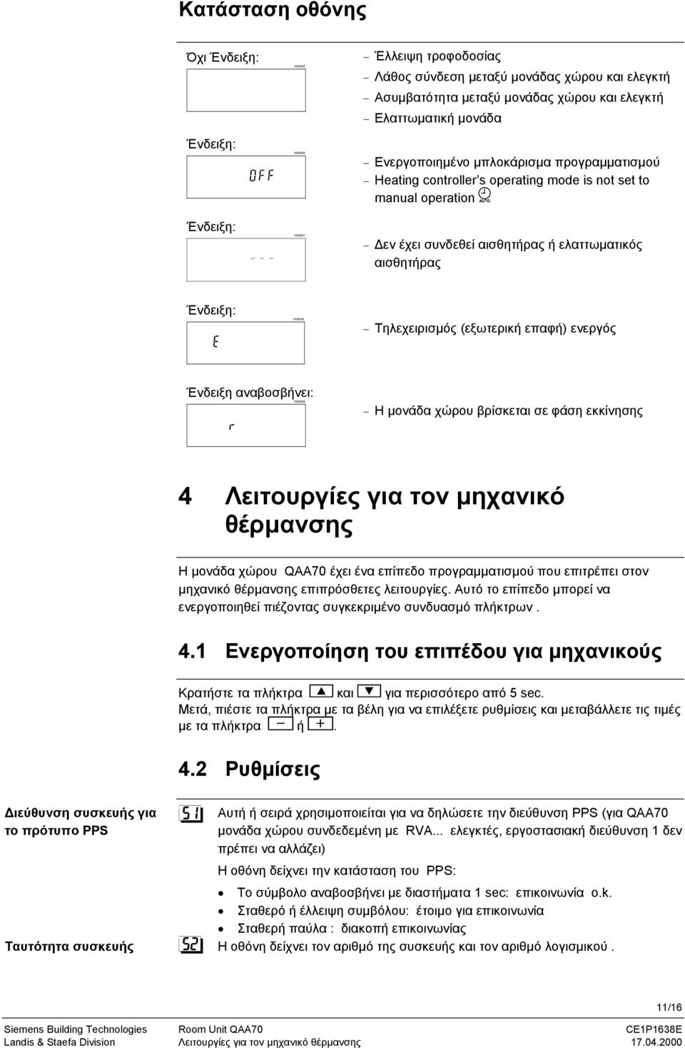 Τηλεχειρισµός (εξωτερική επαφή) ενεργός Ένδειξη αναβοσβήνει: 1638Z09 Η µονάδα χώρου βρίσκεται σε φάση εκκίνησης 4 Λειτουργίες για τον µηχανικό θέρµανσης Η µονάδα χώρου QAA70 έχει ένα επίπεδο