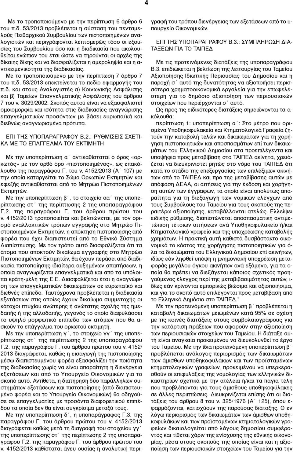 ενώπιον του έτσι ώστε να τηρούνται οι αρχές της δίκαιης δίκης και να διασφαλίζεται η αµεροληψία και η α- ντικειµενικότητα της διαδικασίας. Με το τροποποιούµενο µε την περίπτωση 7 άρθρο 7 του π.δ. 53/2013 επεκτείνεται το πεδίο εφαρµογής του π.