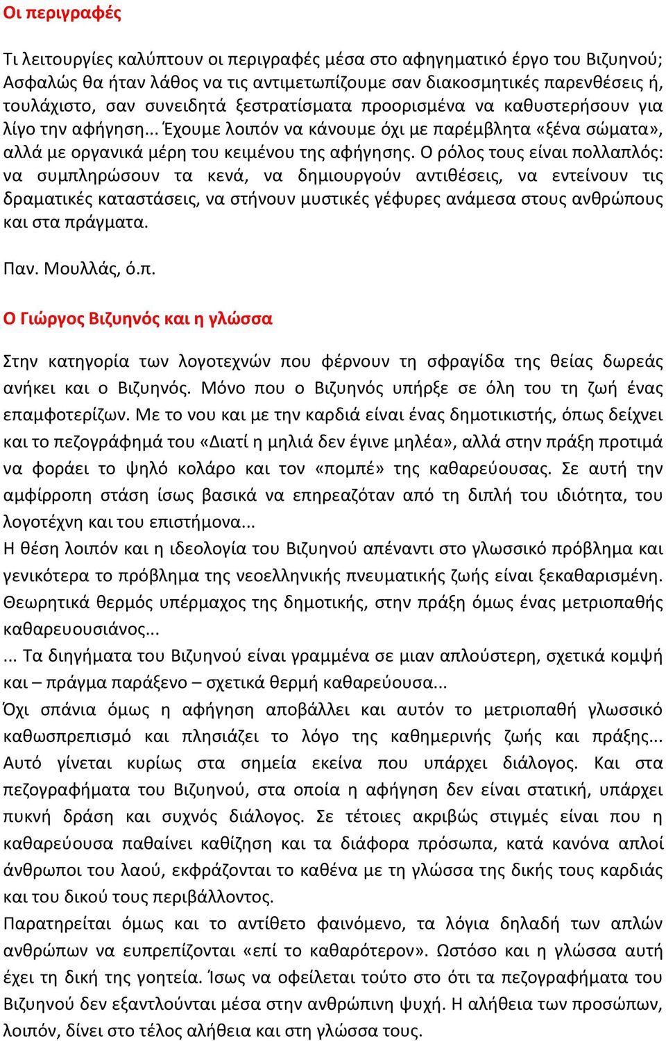 Ο ρόλος τους είναι πολλαπλός: να συμπληρώσουν τα κενά, να δημιουργούν αντιθέσεις, να εντείνουν τις δραματικές καταστάσεις, να στήνουν μυστικές γέφυρες ανάμεσα στους ανθρώπους και στα πράγματα. Παν.