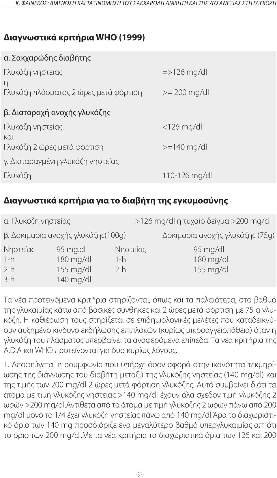 Διαταραγμένη γλυκόζη νηστείας Γλυκόζη =>126 mg/dl >= 200 mg/dl <126 mg/dl >=140 mg/dl 110-126 mg/dl Διαγνωστικά κριτήρια για το διαβήτη της εγκυμοσύνης α. >126 mg/dl η τυχαίο δείγμα >200 mg/dl β.
