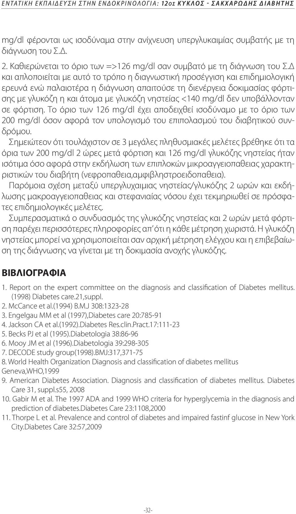 Δ και απλοποιείται με αυτό το τρόπο η διαγνωστική προσέγγιση και επιδημιολογική ερευνά ενώ παλαιοτέρα η διάγνωση απαιτούσε τη διενέργεια δοκιμασίας φόρτισης με γλυκόζη η και άτομα με γλυκόζη νηστείας