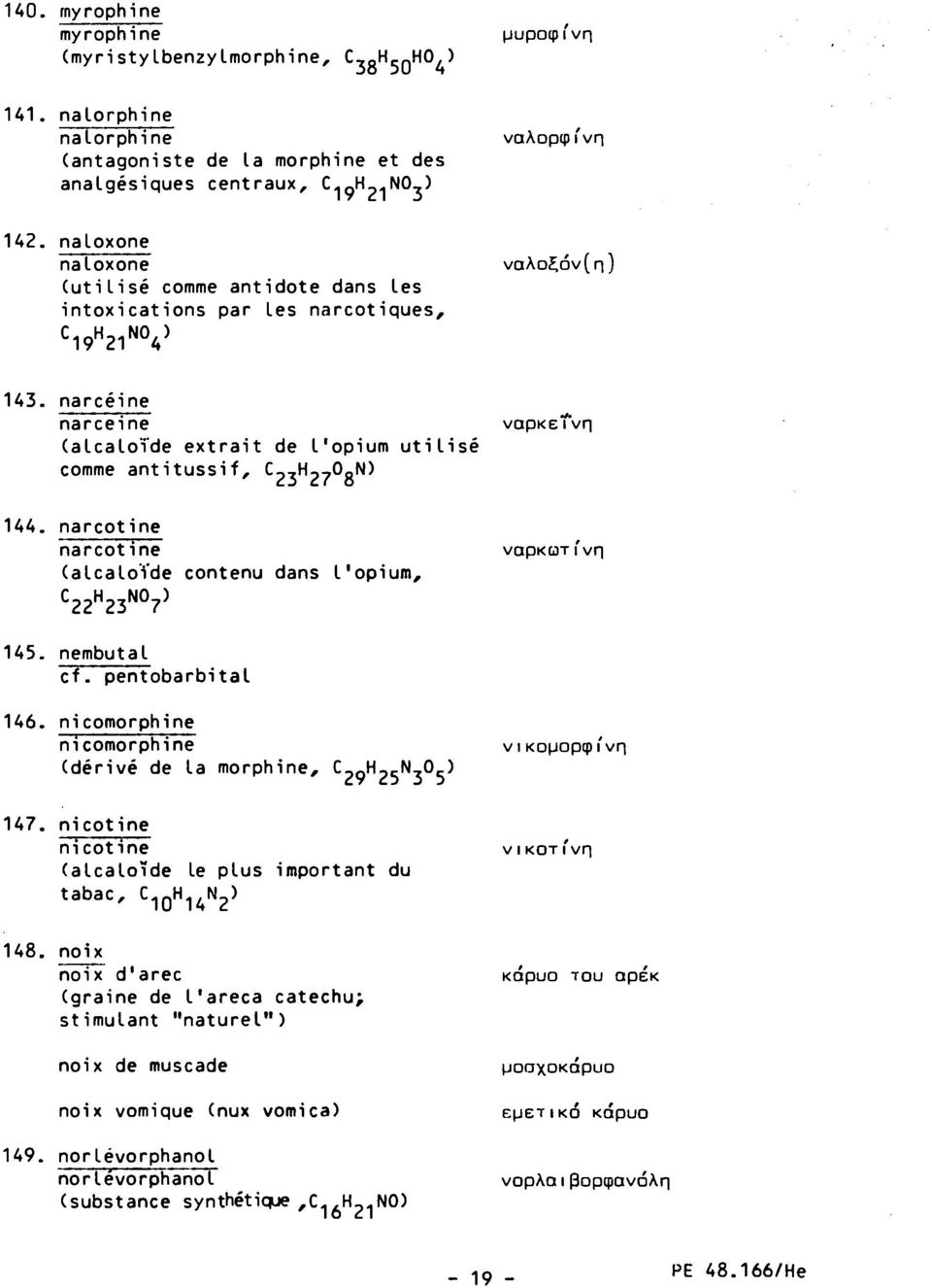 narcéine narceine (alcaloïde extrait de l'opium utilisé comme antitussif, ^,Η,,Ο Ν) ναρκεινη 144. narcotine narcotine (alcaloïde contenu dans l'opium, ναρκωτινη C 22 H 23 N0 7 ) 145. nembutal cf.