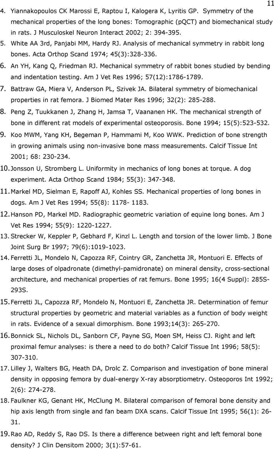 An YH, Kang Q, Friedman RJ. Mechanical symmetry of rabbit bones studied by bending and indentation testing. Am J Vet Res 1996; 57(12):1786-1789. 7. Battraw GA, Miera V, Anderson PL, Szivek JA.