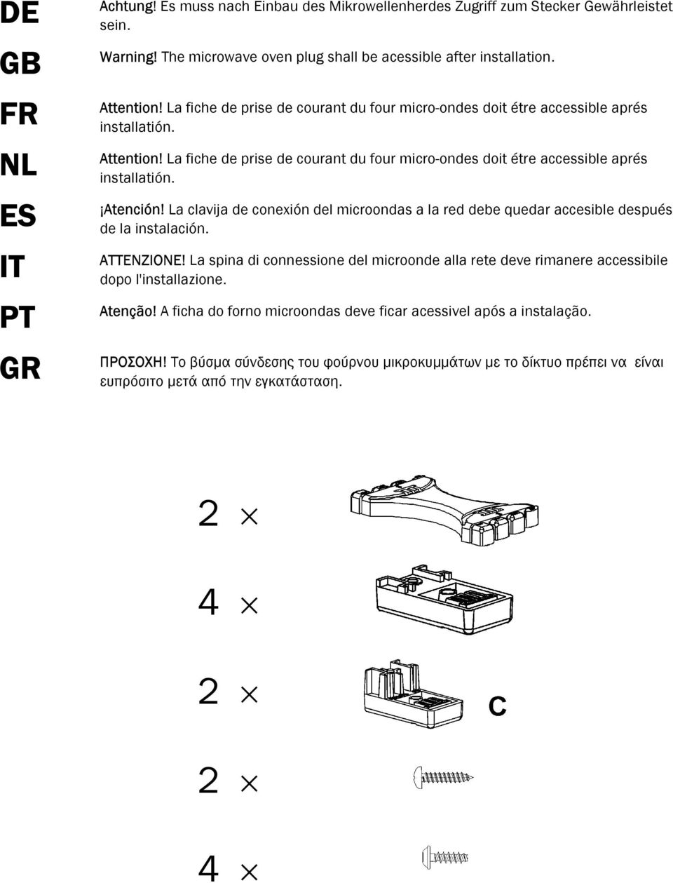 La clavija de conexión del microondas a la red debe quedar accesible después de la instalación. ATTENZIONE!