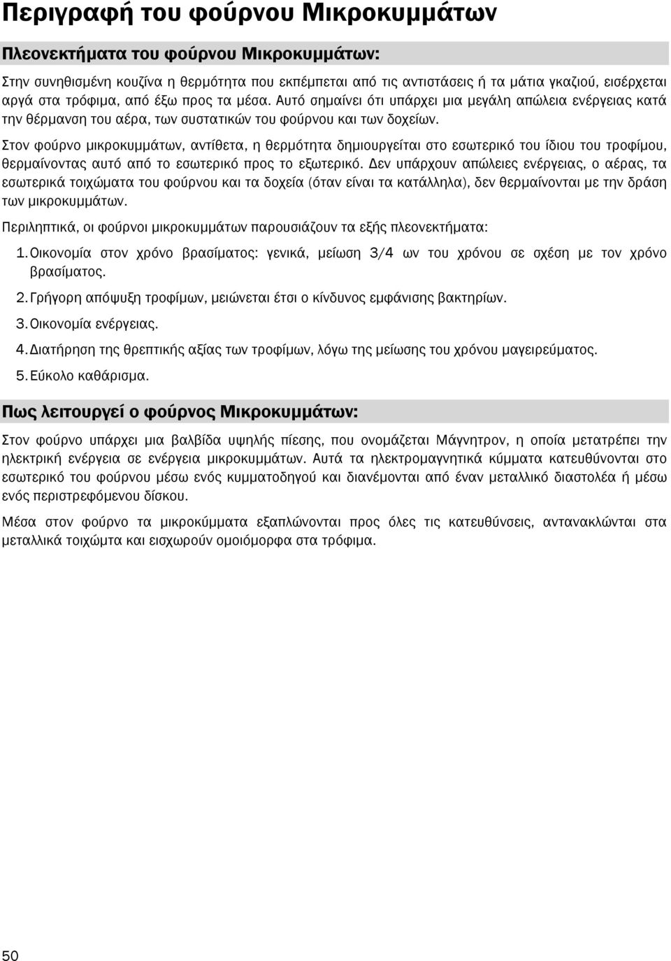 Στον φούρνο µικροκυµµάτων, αντίθετα, η θερµότητα δηµιουργείται στο εσωτερικό του ίδιου του τροφίµου, θερµαίνοντας αυτό από το εσωτερικό προς το εξωτερικό.