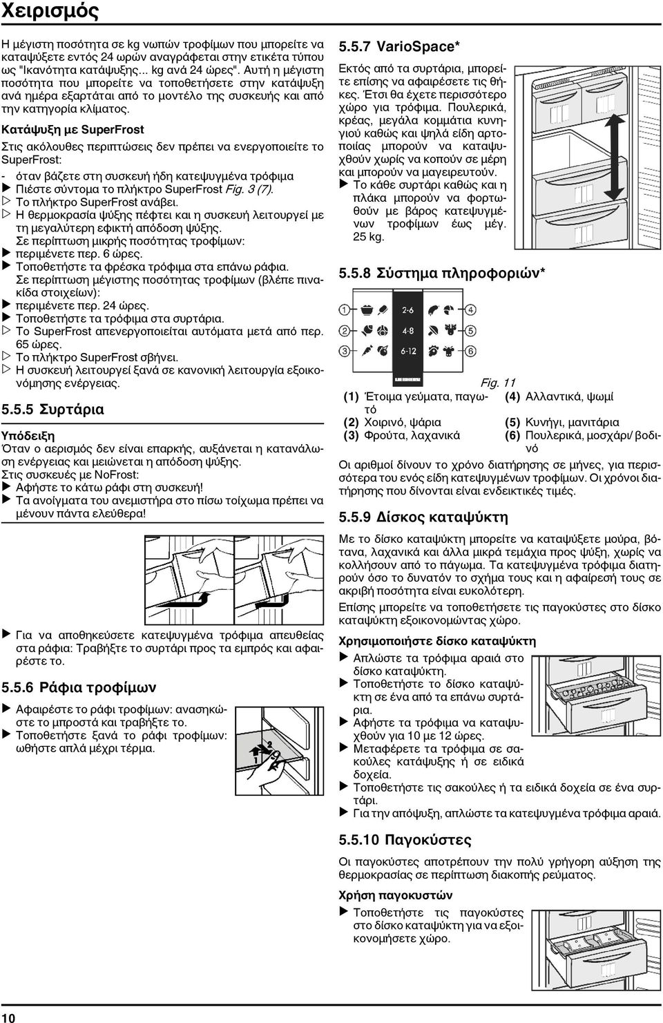 Κατάψυξη με SuperFrost Στις ακόλουθες περιπτώσεις δεν πρέπει να ενεργοποιείτε το SuperFrost: - όταν βάζετε στη συσκευή ήδη κατεψυγμένα τρόφιμα u Πιέστε σύντομα το πλήκτρο SuperFrost Fig. 3 (7).