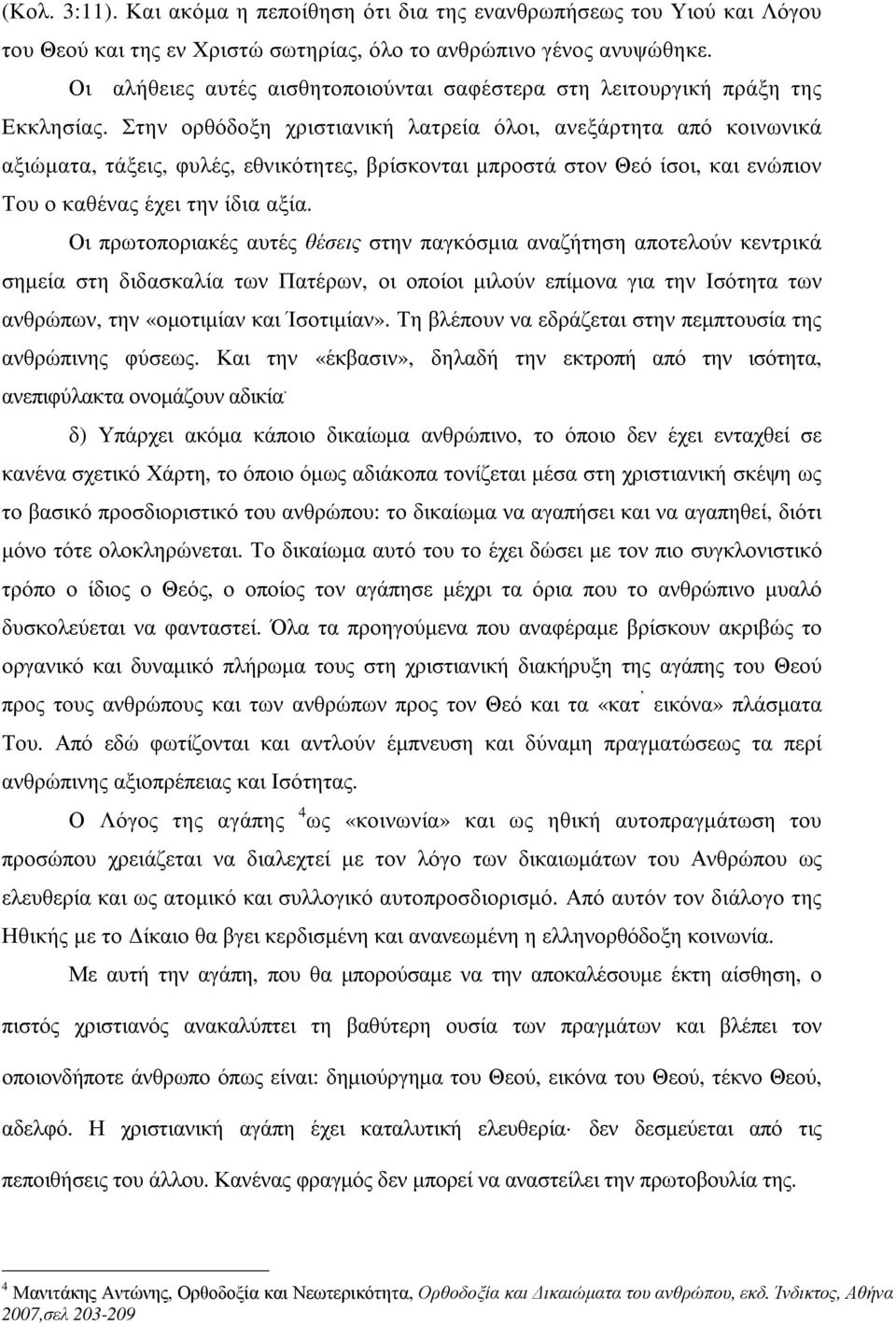 Στην ορθόδοξη χριστιανική λατρεία όλοι, ανεξάρτητα από κοινωνικά αξιώµατα, τάξεις, φυλές, εθνικότητες, βρίσκονται µπροστά στον Θεό ίσοι, και ενώπιον Του ο καθένας έχει την ίδια αξία.