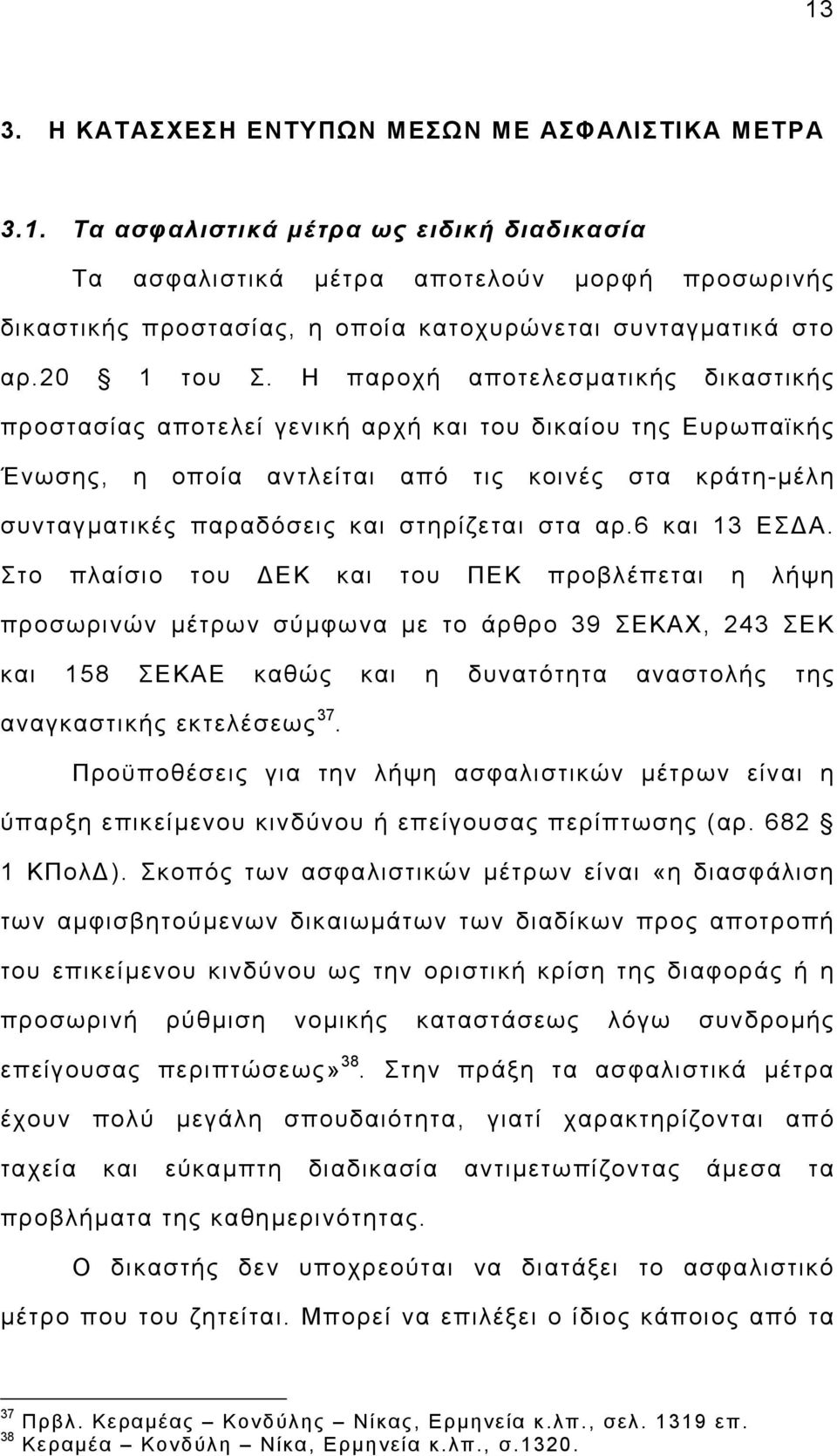 Η παροχή αποτελεσµατικής δικαστικής προστασίας αποτελεί γενική αρχή και του δικαίου της Ευρωπαϊκής Ένωσης, η οποία αντλείται από τις κοινές στα κράτη-µέλη συνταγµατικές παραδόσεις και στηρίζεται στα