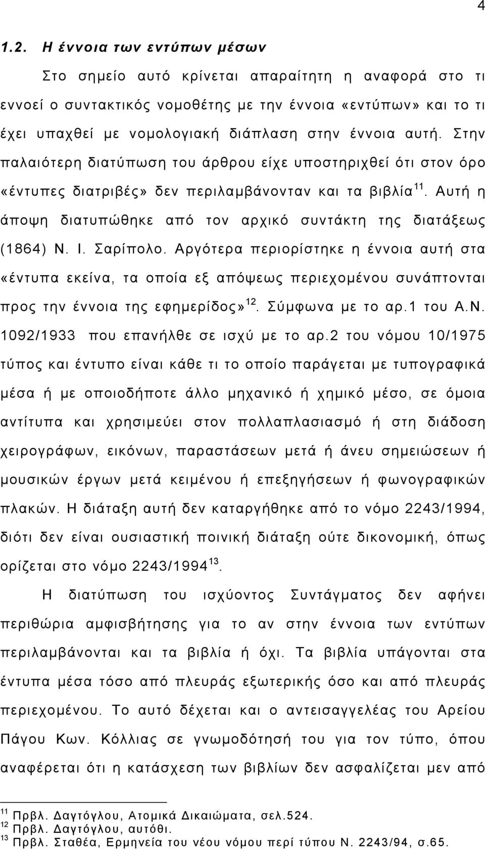 Στην παλαιότερη διατύπωση του άρθρου είχε υποστηριχθεί ότι στον όρο «έντυπες διατριβές» δεν περιλαµβάνονταν και τα βιβλία 11. Αυτή η άποψη διατυπώθηκε από τον αρχικό συντάκτη της διατάξεως (1864) Ν.