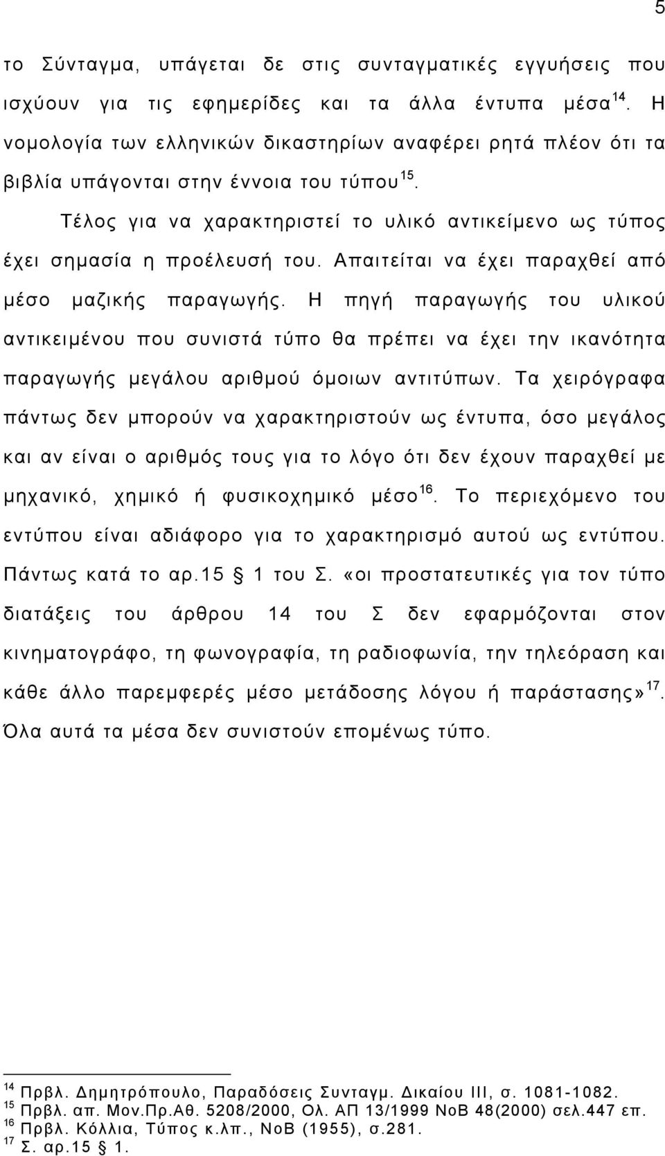 Απαιτείται να έχει παραχθεί από µέσο µαζικής παραγωγής. Η πηγή παραγωγής του υλικού αντικειµένου που συνιστά τύπο θα πρέπει να έχει την ικανότητα παραγωγής µεγάλου αριθµού όµοιων αντιτύπων.