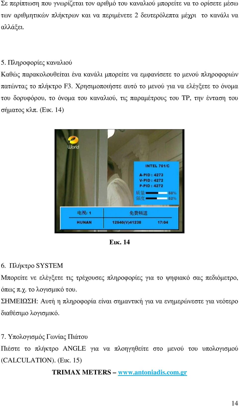 Χρησιµοποιήστε αυτό το µενού για να ελέγξετε το όνοµα του δορυφόρου, το όνοµα του καναλιού, τις παραµέτρους του TP, την ένταση του σήµατος κλπ. (Εικ. 14) Εικ. 14 6.