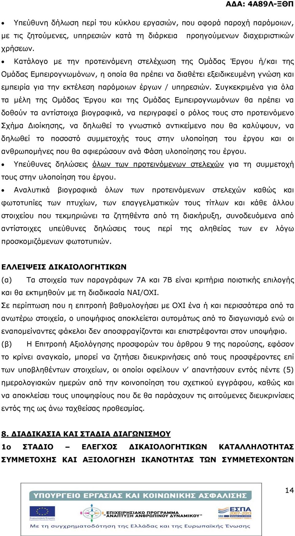 Συγκεκριμένα για όλα τα μέλη της Ομάδας Έργου και της Ομάδας Εμπειρογνωμόνων θα πρέπει να δοθούν τα αντίστοιχα βιογραφικά, να περιγραφεί ο ρόλος τους στο προτεινόμενο Σχήμα Διοίκησης, να δηλωθεί το