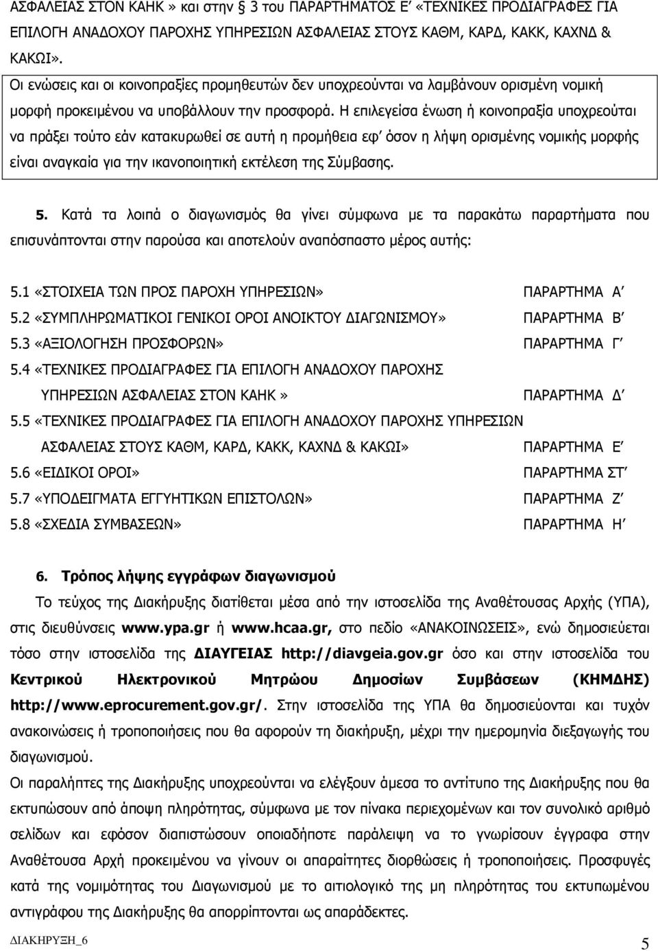 Η επιλεγείσα ένωση ή κοινοπραξία υποχρεούται να πράξει τούτο εάν κατακυρωθεί σε αυτή η προµήθεια εφ όσον η λήψη ορισµένης νοµικής µορφής είναι αναγκαία για την ικανοποιητική εκτέλεση της Σύµβασης. 5.