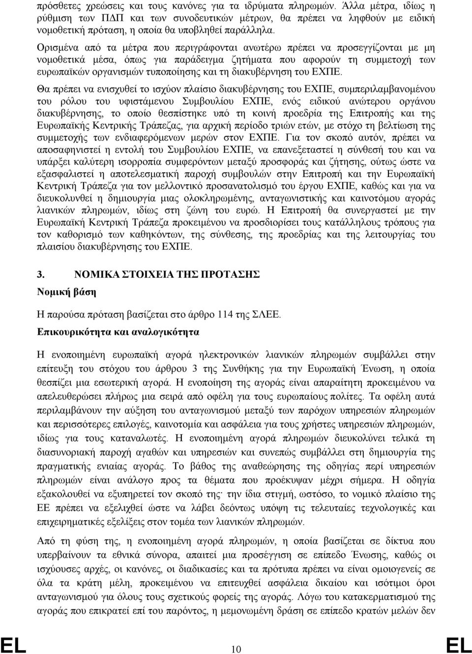 Ορισμένα από τα μέτρα που περιγράφονται ανωτέρω πρέπει να προσεγγίζονται με μη νομοθετικά μέσα, όπως για παράδειγμα ζητήματα που αφορούν τη συμμετοχή των ευρωπαϊκών οργανισμών τυποποίησης και τη