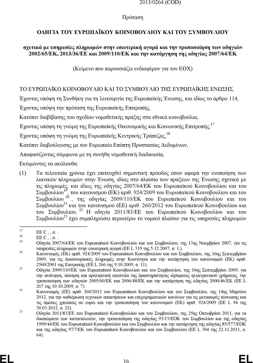 της Ευρωπαϊκής Ένωσης, και ιδίως το άρθρο 114, Έχοντας υπόψη την πρόταση της Ευρωπαϊκής Επιτροπής, Κατόπιν διαβίβασης του σχεδίου νομοθετικής πράξης στα εθνικά κοινοβούλια, Έχοντας υπόψη τη γνώμη της