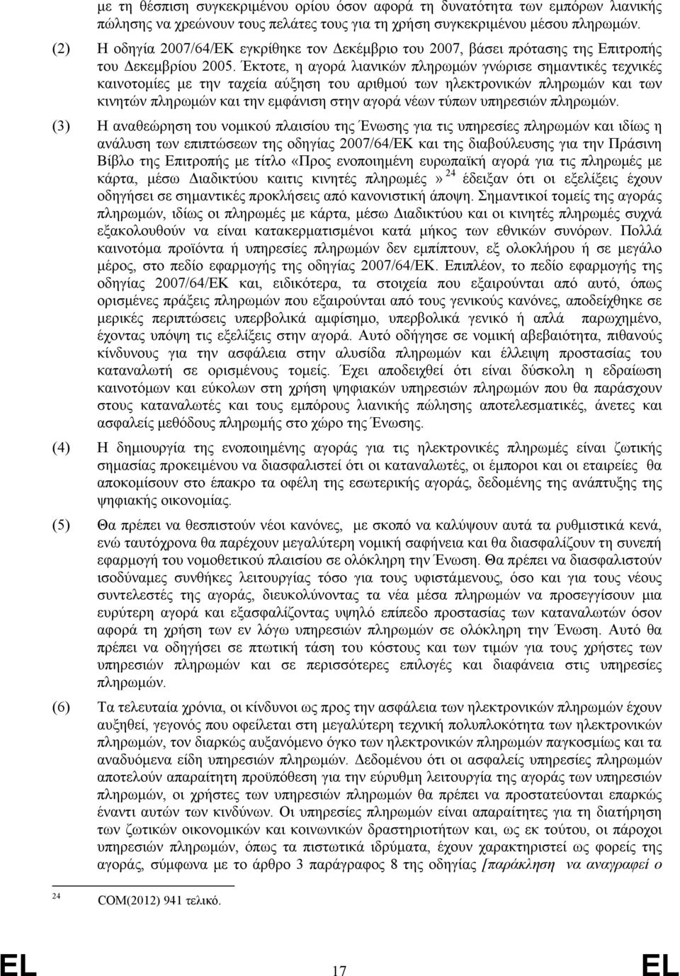 Έκτοτε, η αγορά λιανικών πληρωμών γνώρισε σημαντικές τεχνικές καινοτομίες με την ταχεία αύξηση του αριθμού των ηλεκτρονικών πληρωμών και των κινητών πληρωμών και την εμφάνιση στην αγορά νέων τύπων