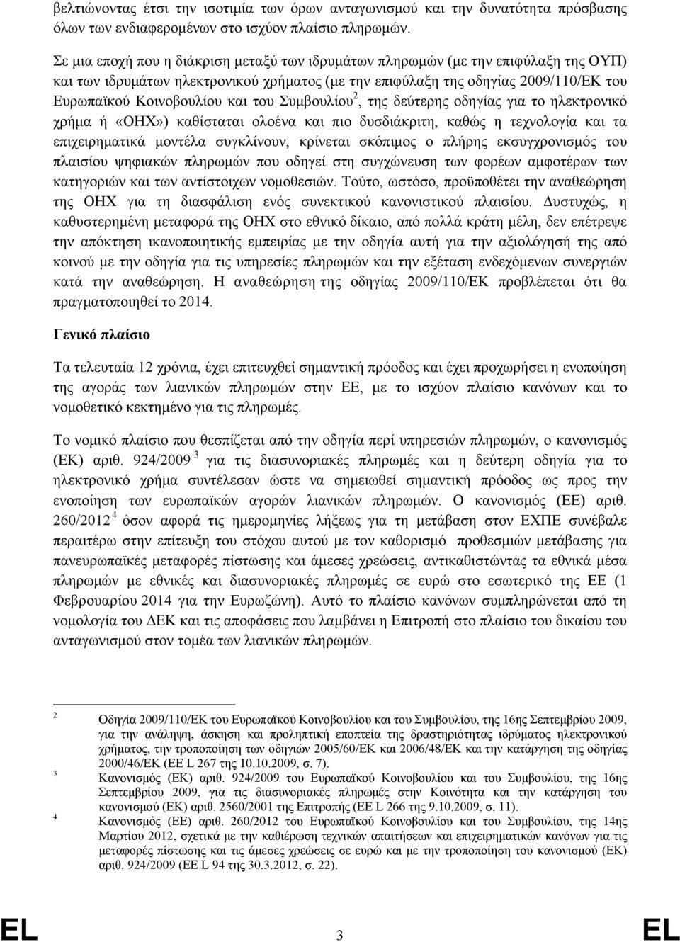 του Συμβουλίου 2, της δεύτερης οδηγίας για το ηλεκτρονικό χρήμα ή «ΟΗΧ») καθίσταται ολοένα και πιο δυσδιάκριτη, καθώς η τεχνολογία και τα επιχειρηματικά μοντέλα συγκλίνουν, κρίνεται σκόπιμος ο πλήρης