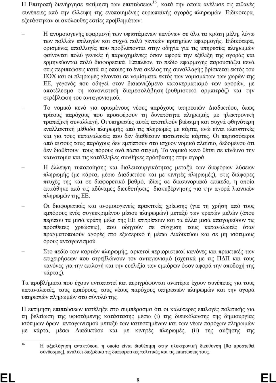 Ειδικότερα, ορισμένες απαλλαγές που προβλέπονται στην οδηγία για τις υπηρεσίες πληρωμών φαίνονται πολύ γενικές ή παρωχημένεςς όσον αφορά την εξέλιξη της αγοράς και ερμηνεύονται πολύ διαφορετικά.