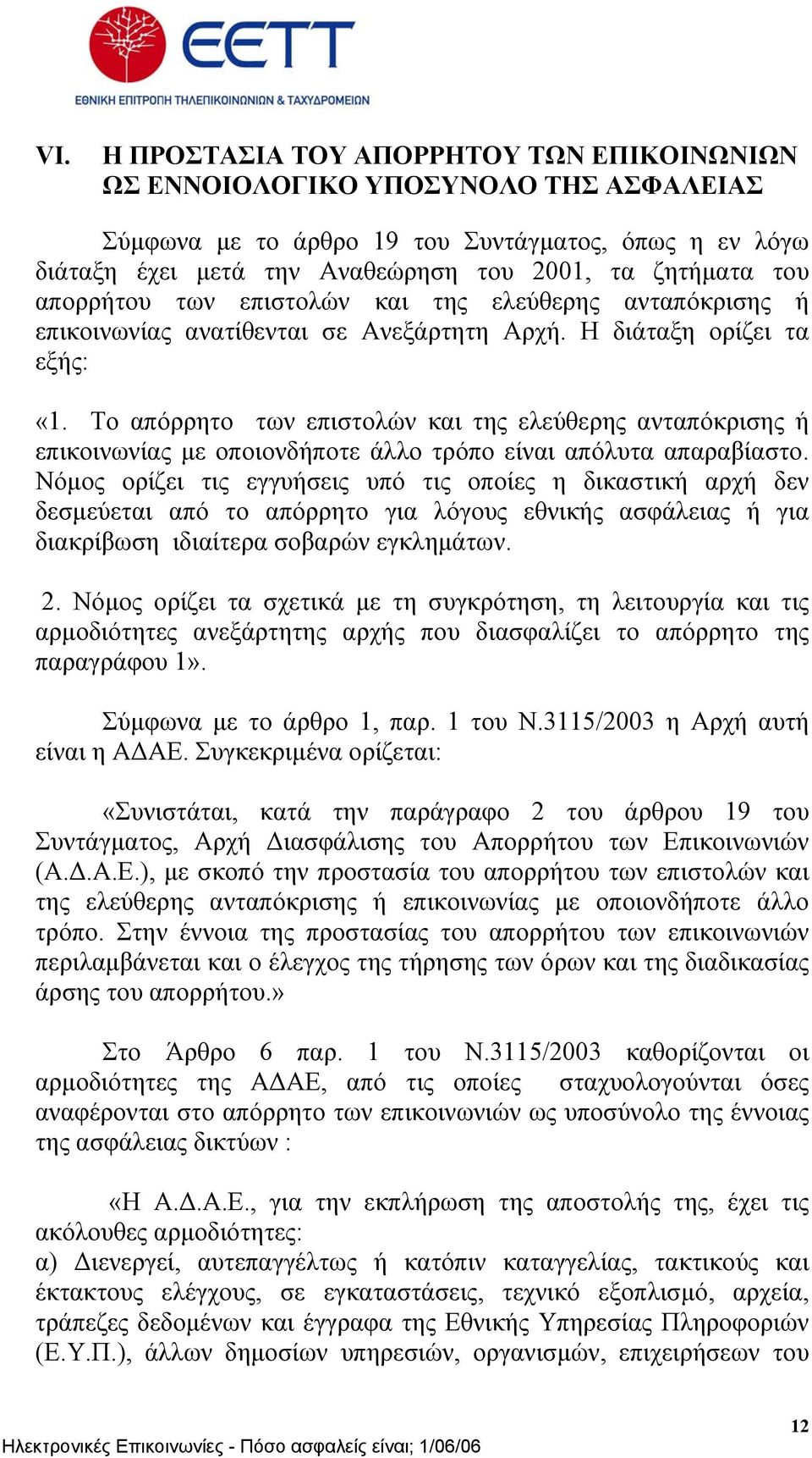 Το απόρρητο των επιστολών και της ελεύθερης ανταπόκρισης ή επικοινωνίας µε οποιονδήποτε άλλο τρόπο είναι απόλυτα απαραβίαστο.