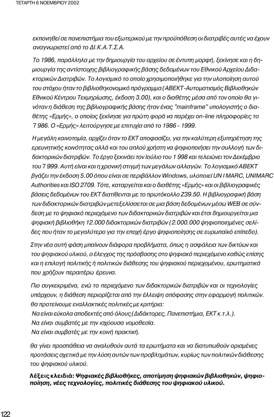 00), και ο διαθέτης μέσα από τον οποίο θα γινόταν η διάθεση της βιβλιογραφικής βάσης ήταν ένας "mainframe" υπολογιστής ο διαθέτης «Ερμής», ο οποίος ξεκίνησε για πρώτη φορά να παρέχει on-line