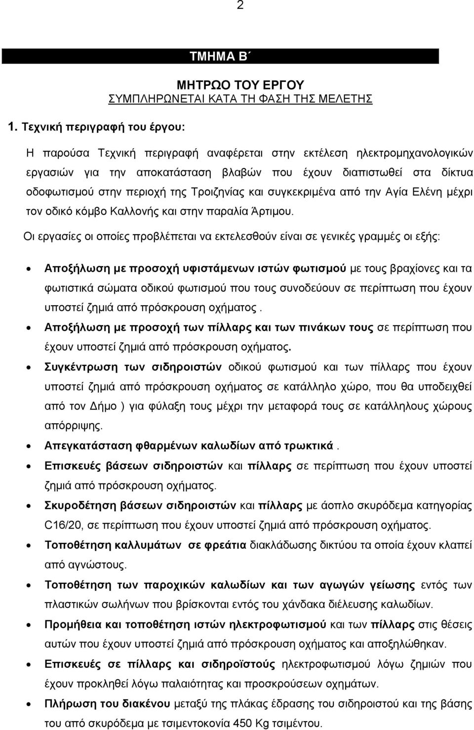 Οι εργασίες οι οποίες προβλέπεται να εκτελεσθούν είναι σε γενικές γραμμές οι εξής: Αποξήλωση με προσοχή υφιστάμενων ιστών φωτισμού με τους βραχίονες και τα φωτιστικά σώματα οδικού φωτισμού που τους