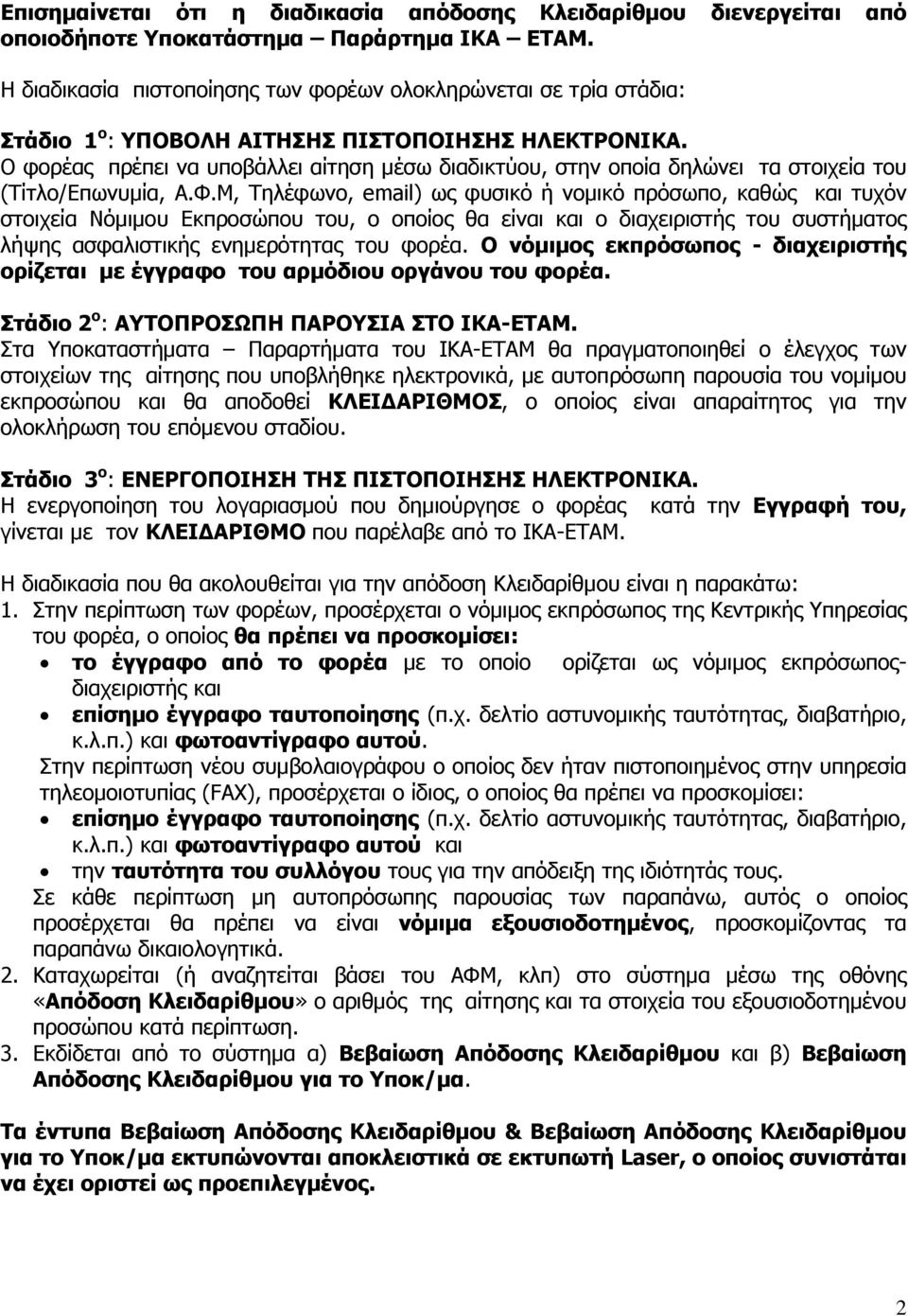 Ο φορέας πρέπει να υποβάλλει αίτηση μέσω διαδικτύου, στην οποία δηλώνει τα στοιχεία του (Τίτλο/Επωνυμία, Α.Φ.