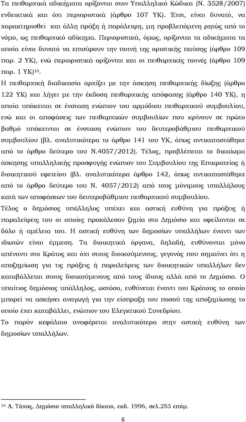 Περιοριστικά, όμως, ορίζονται τα αδικήματα τα οποία είναι δυνατό να επισύρουν την ποινή της οριστικής παύσης (άρθρο 109 παρ. 2 ΤΚ), ενώ περιοριστικά ορίζονται και οι πειθαρχικές ποινές (άρθρο 109 παρ.