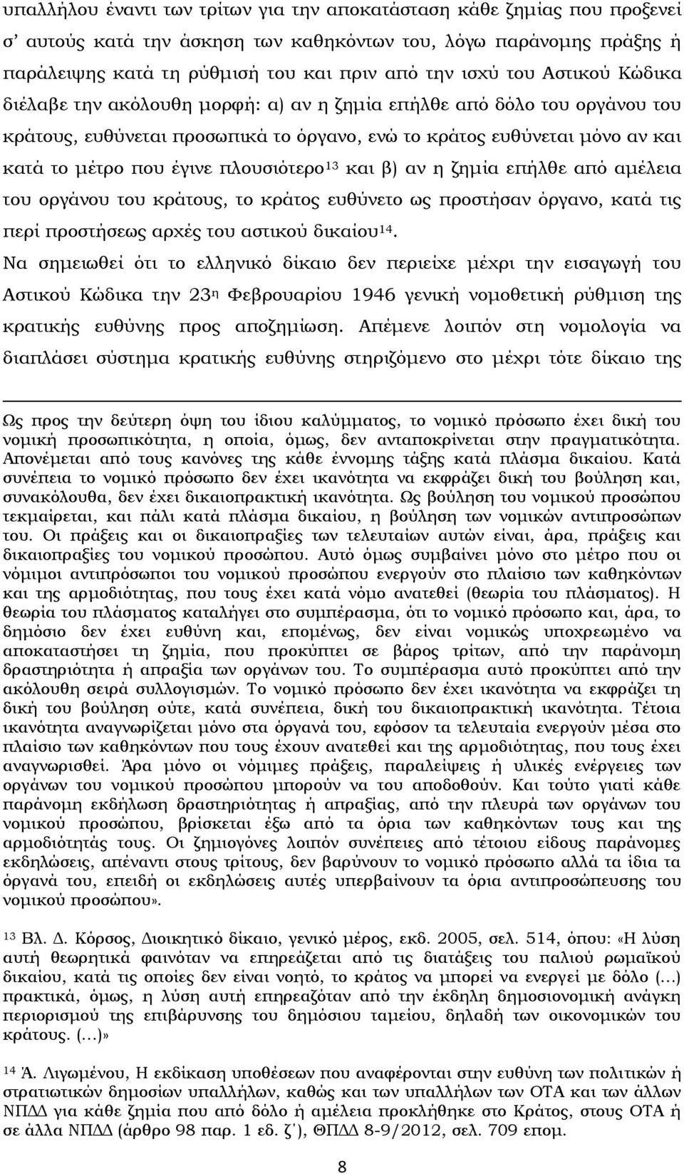 πλουσιότερο 13 και β) αν η ζημία επήλθε από αμέλεια του οργάνου του κράτους, το κράτος ευθύνετο ως προστήσαν όργανο, κατά τις περί προστήσεως αρχές του αστικού δικαίου 14.