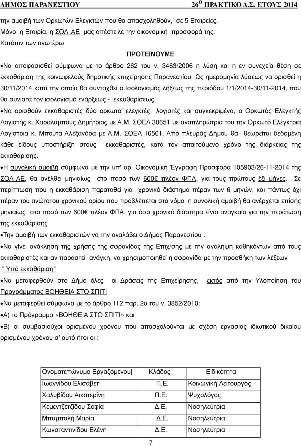 Ως ηµεροµηνία λύσεως να ορισθεί η 30/11/2014 κατά την οποία θα συνταχθεί ο Ισολογισµός λήξεως της περιόδου 1/1/2014-30/11-2014, που θα συνιστά τον ισολογισµό ενάρξεως - εκκαθαρίσεως Να ορισθούν