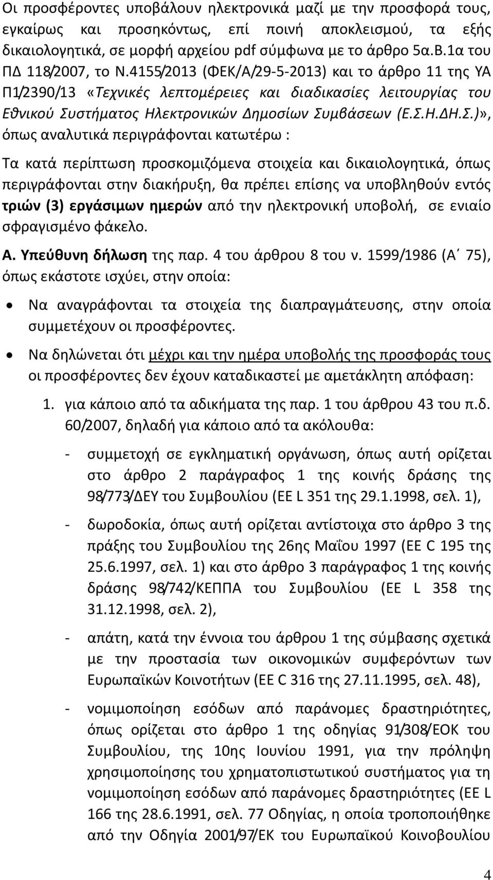 Σ.)», όπως αναλυτικά περιγράφονται κατωτέρω : Τα κατά περίπτωση προσκομιζόμενα στοιχεία και δικαιολογητικά, όπως περιγράφονται στην διακήρυξη, θα πρέπει επίσης να υποβληθούν εντός τριών (3) εργάσιμων