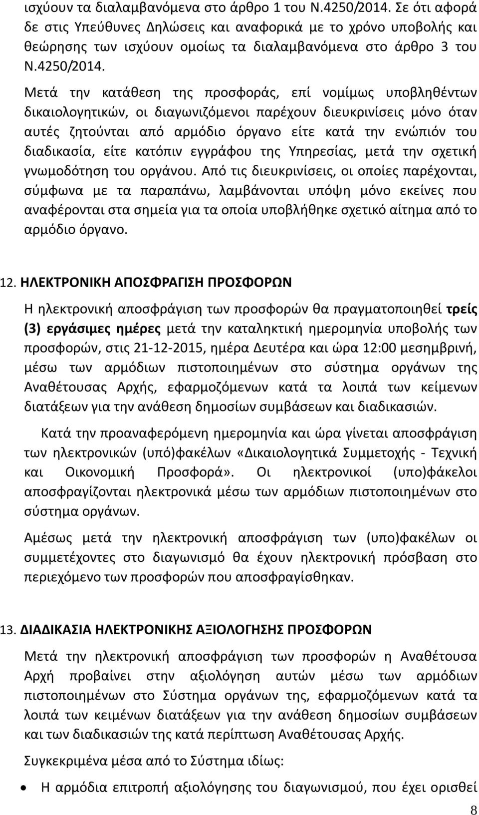 Μετά την κατάθεση της προσφοράς, επί νομίμως υποβληθέντων δικαιολογητικών, οι διαγωνιζόμενοι παρέχουν διευκρινίσεις μόνο όταν αυτές ζητούνται από αρμόδιο όργανο είτε κατά την ενώπιόν του διαδικασία,