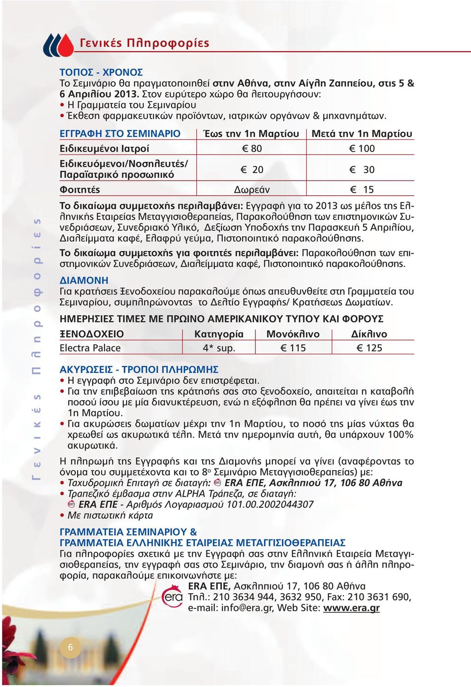 ΕΓΓΡΑΦΗ ΣΤΟ ΣΕΜΙΝΑΡΙΟ Έως την 1η Μαρτίου Μετά την 1η Μαρτίου Ειδικευµένοι Ιατροί 80 100 Ειδικευόµενοι/Νοσηλευτές/ Παραϊατρικό προσωπικό 20 30 Φοιτητές ωρεάν 15 Το δικαίωµα συµµετοχής περιλαµβάνει: