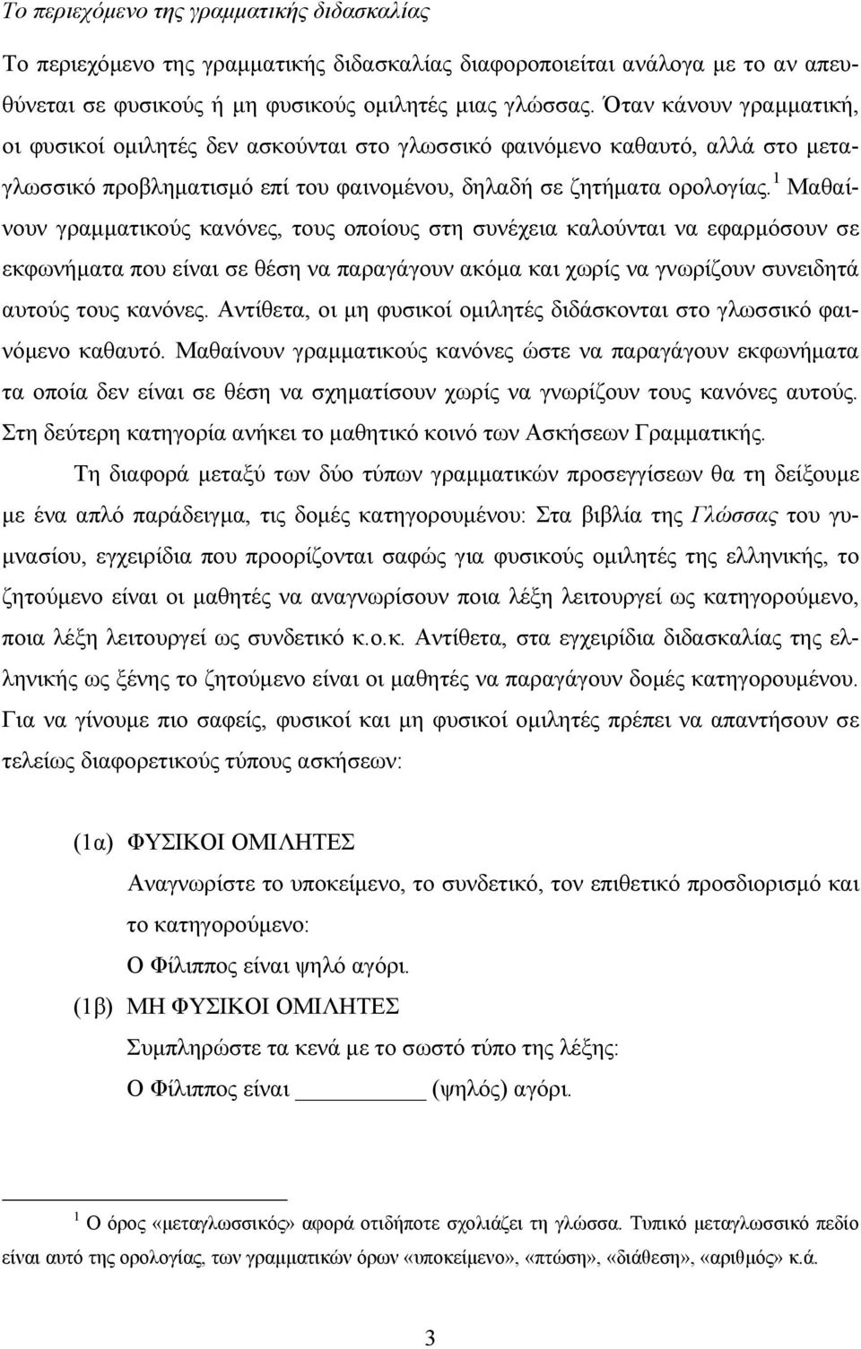 1 Μαθαίνουν γραμματικούς κανόνες, τους οποίους στη συνέχεια καλούνται να εφαρμόσουν σε εκφωνήματα που είναι σε θέση να παραγάγουν ακόμα και χωρίς να γνωρίζουν συνειδητά αυτούς τους κανόνες.